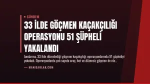 33 İlde Göçmen Kaçakçılığı Operasyonu 51 Şüpheli Yakalandı