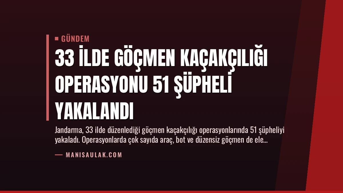 33 İlde Göçmen Kaçakçılığı Operasyonu 51 Şüpheli Yakalandı