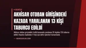 Akhisar Otoban Girişindeki Kazada Yaralanan 13 Kişi Taburcu Edildi