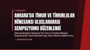 Ankara’da Timur ve Timurlular Rönesansı Uluslararası Sempozyumu Düzenlendi