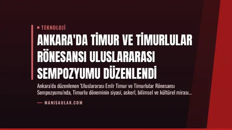 Ankara’da Timur ve Timurlular Rönesansı Uluslararası Sempozyumu Düzenlendi
