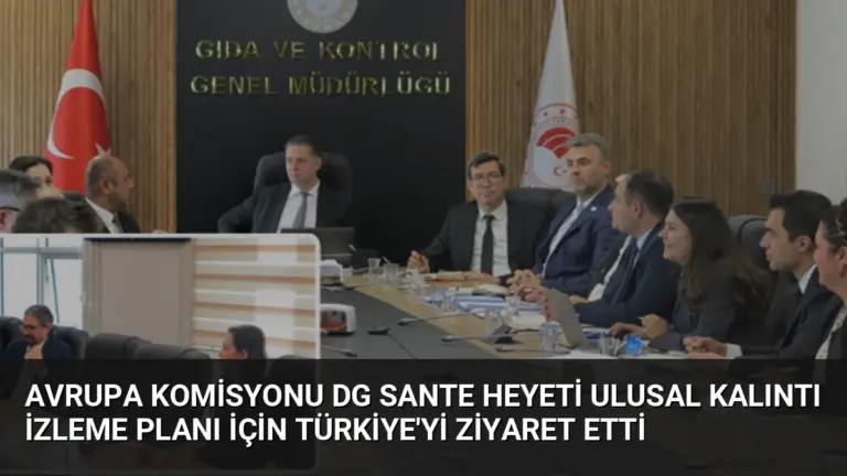 Avrupa Komisyonu DG SANTE Heyeti Ulusal Kalıntı İzleme Planı İçin Türkiye’yi Ziyaret Etti