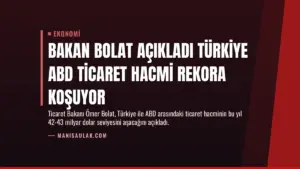 Bakan Bolat Açıkladı Türkiye ABD Ticaret Hacmi Rekora Koşuyor