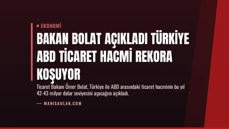 Bakan Bolat Açıkladı Türkiye ABD Ticaret Hacmi Rekora Koşuyor