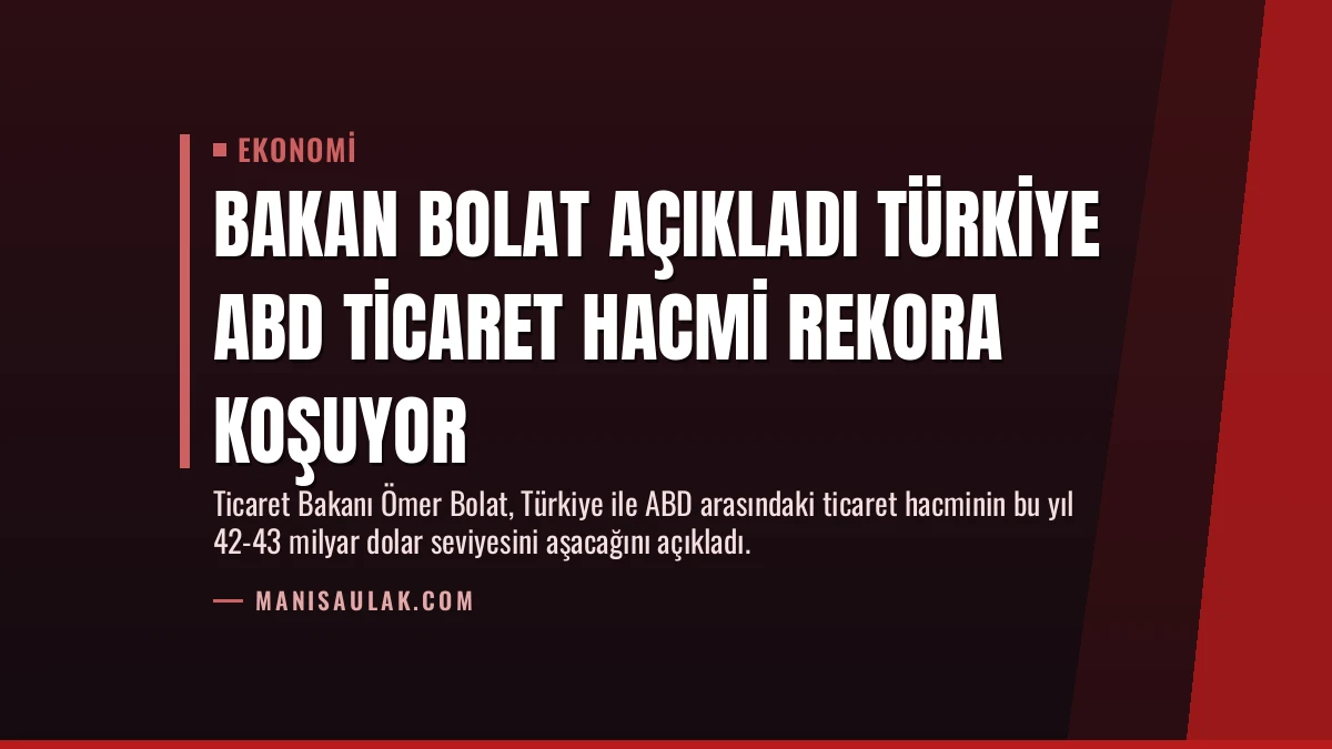 Bakan Bolat Açıkladı Türkiye ABD Ticaret Hacmi Rekora Koşuyor