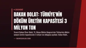 Bakan Bolat: Türkiye’nin Döküm Üretim Kapasitesi 3 Milyon Ton