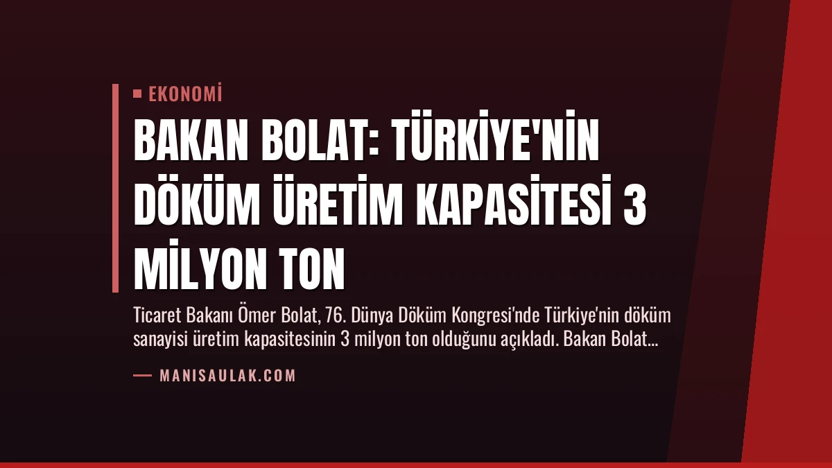 Bakan Bolat: Türkiye’nin Döküm Üretim Kapasitesi 3 Milyon Ton