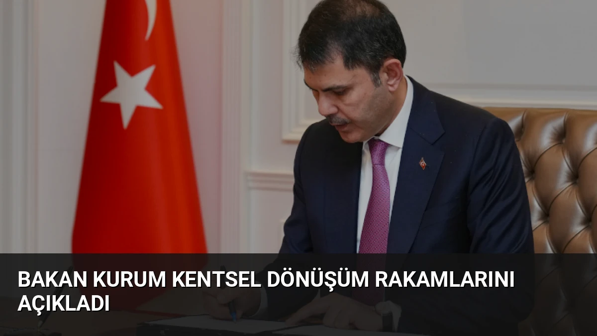 Bakan Kurum Kentsel Dönüşüm Rakamlarını Açıkladı