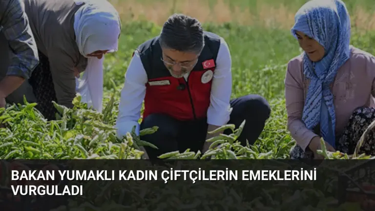 Bakan Yumaklı Kadın Çiftçilerin Emeklerini Vurguladı