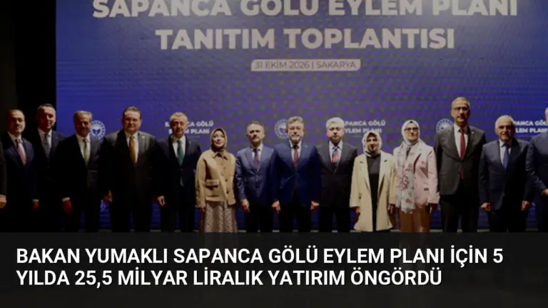 Bakan Yumaklı Sapanca Gölü Eylem Planı için 5 yılda 25,5 milyar liralık yatırım öngördü