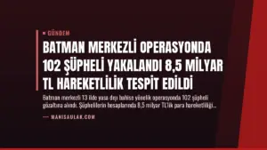 Batman Merkezli Operasyonda 102 Şüpheli Yakalandı 8,5 Milyar TL Hareketlilik Tespit Edildi