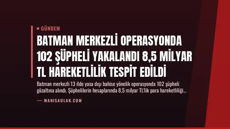 Batman Merkezli Operasyonda 102 Şüpheli Yakalandı 8,5 Milyar TL Hareketlilik Tespit Edildi