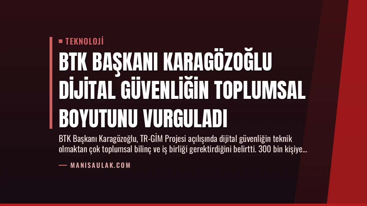 BTK Başkanı Karagözoğlu Dijital Güvenliğin Toplumsal Boyutunu Vurguladı