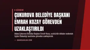 Çukurova Belediye Başkanı Emrah Kozay Görevden Uzaklaştırıldı