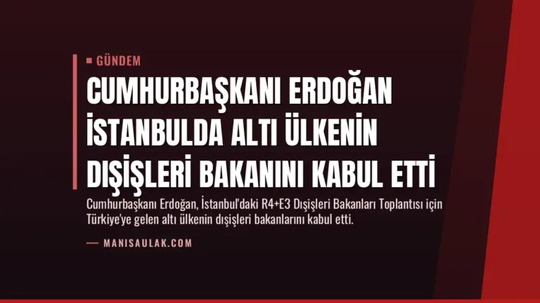 Cumhurbaşkanı Erdoğan İstanbulda Altı Ülkenin Dışişleri Bakanını Kabul Etti