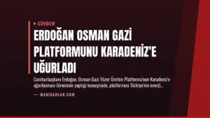 Erdoğan Osman Gazi Platformunu Karadeniz’e Uğurladı