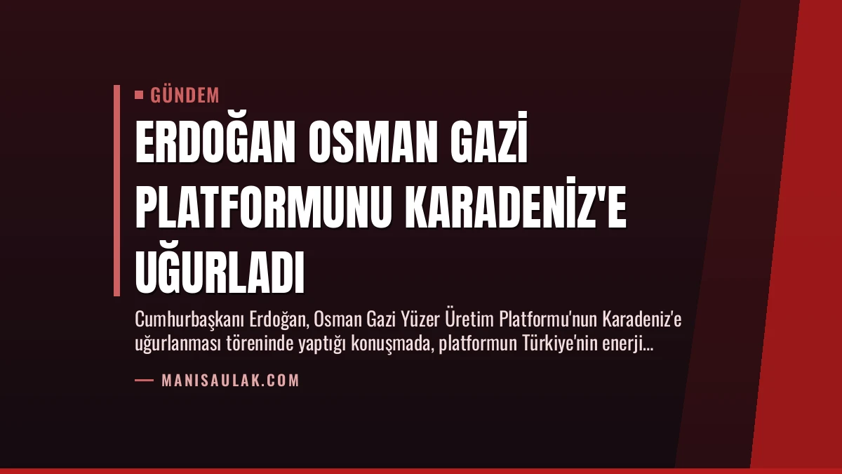 Erdoğan Osman Gazi Platformunu Karadeniz’e Uğurladı