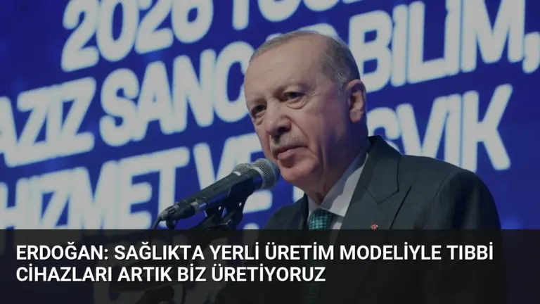Erdoğan: Sağlıkta yerli üretim modeliyle tıbbi cihazları artık biz üretiyoruz