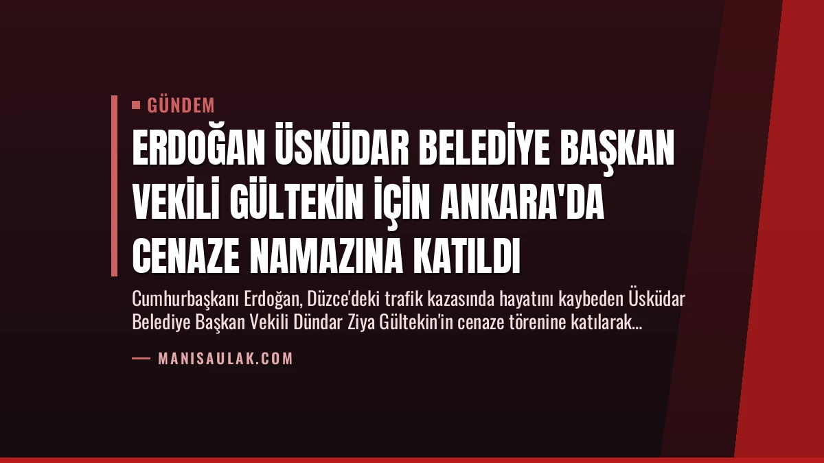 Erdoğan Üsküdar Belediye Başkan Vekili Gültekin İçin Ankara’da Cenaze Namazına Katıldı