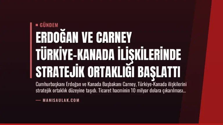 Erdoğan ve Carney Türkiye-Kanada İlişkilerinde Stratejik Ortaklığı Başlattı