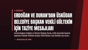 Erdoğan ve Duran’dan Üsküdar Belediye Başkan Vekili Gültekin İçin Taziye Mesajları