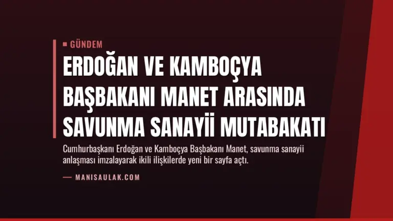 Erdoğan ve Kamboçya Başbakanı Manet Arasında Savunma Sanayii Mutabakatı