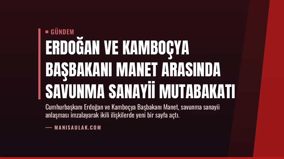Erdoğan ve Kamboçya Başbakanı Manet Arasında Savunma Sanayii Mutabakatı