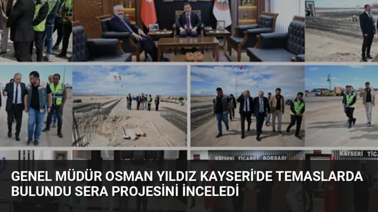 Genel Müdür Osman Yıldız Kayseri’de Temaslarda Bulundu Sera Projesini İnceledi