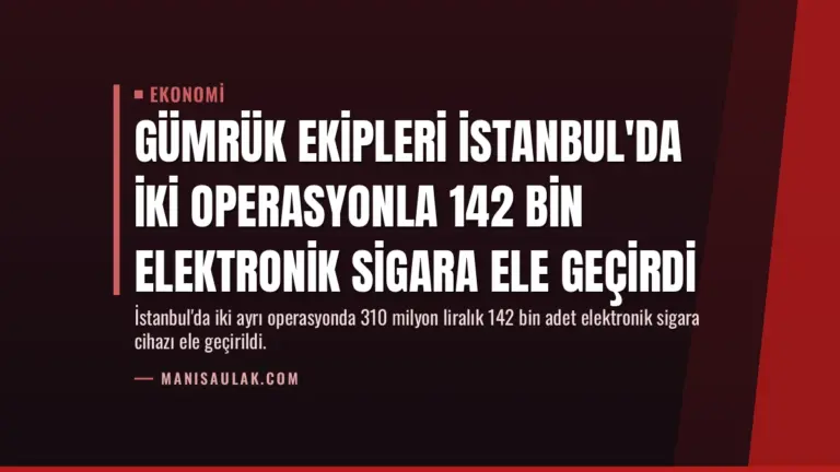Gümrük Ekipleri İstanbul'da İki Operasyonla 142 Bin Elektronik Sigara Ele Geçirdi