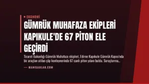 Gümrük Muhafaza Ekipleri Kapıkule’de 67 Piton Ele Geçirdi
