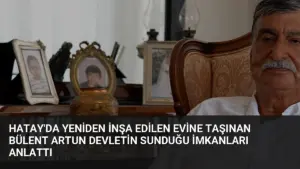 Hatay’da Yeniden İnşa Edilen Evine Taşınan Bülent Artun Devletin Sunduğu İmkanları Anlattı