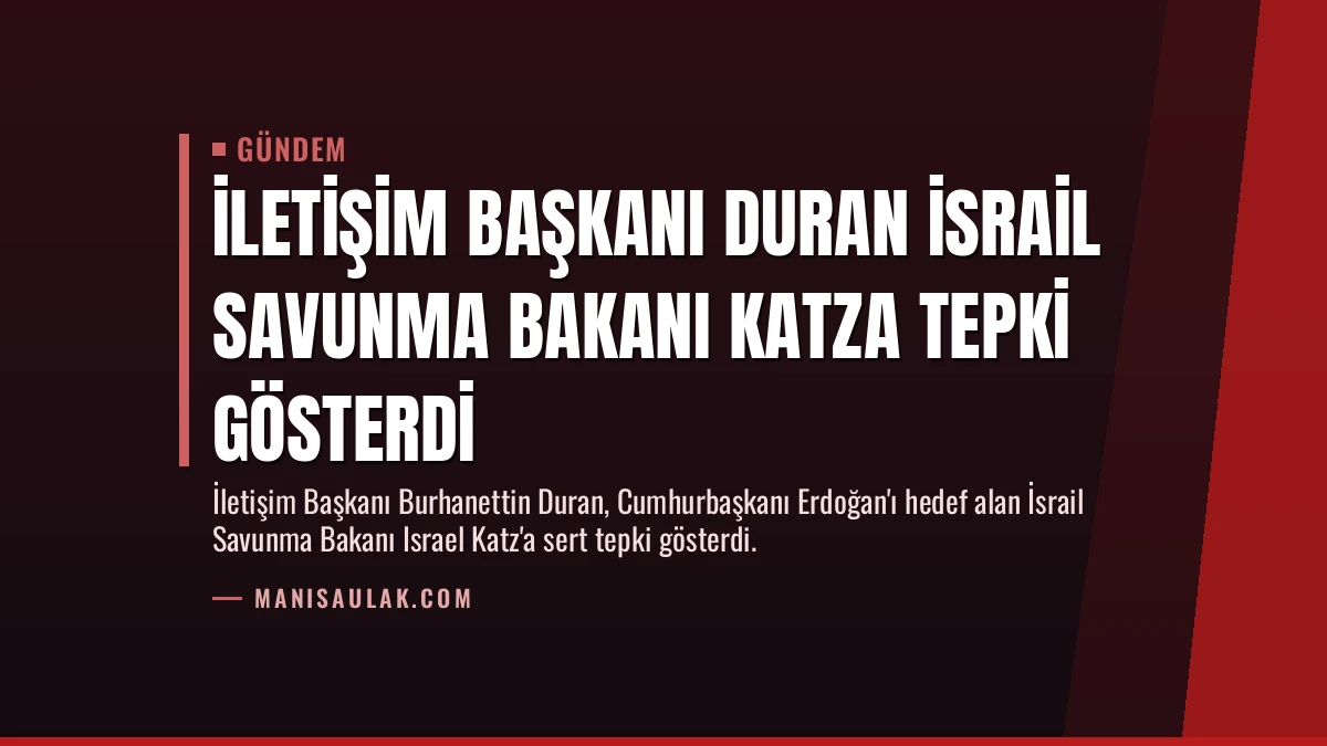 İletişim Başkanı Duran İsrail Savunma Bakanı Katza Tepki Gösterdi