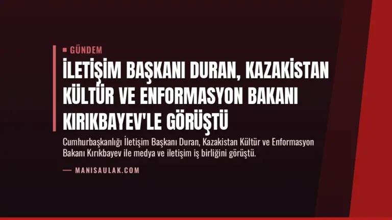 İletişim Başkanı Duran, Kazakistan Kültür ve Enformasyon Bakanı Kırıkbayev'le görüştü