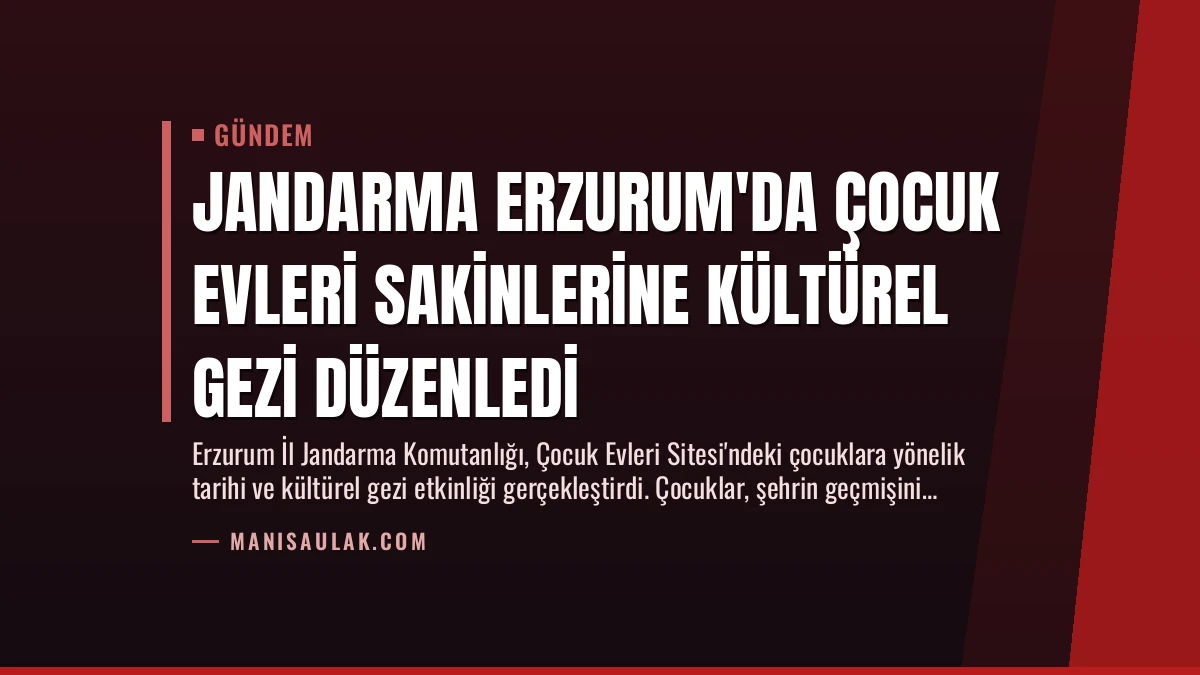 Jandarma Erzurum’da Çocuk Evleri Sakinlerine Kültürel Gezi Düzenledi