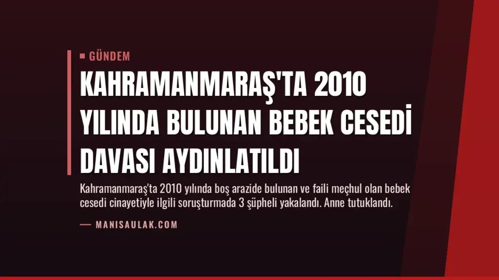 Kahramanmaraş'ta 2010 Yılında Bulunan Bebek Cesedi Davası Aydınlatıldı