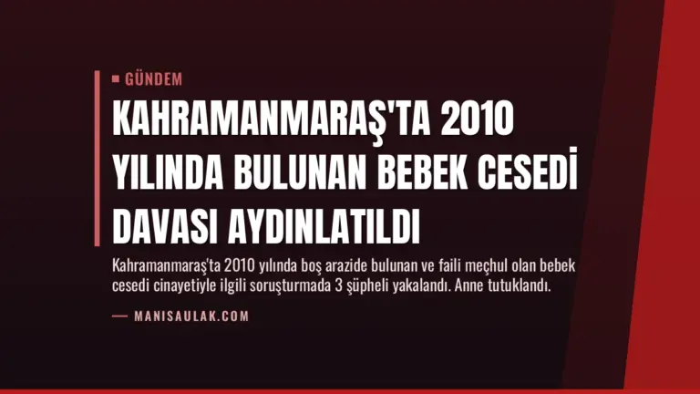 Kahramanmaraş'ta 2010 Yılında Bulunan Bebek Cesedi Davası Aydınlatıldı