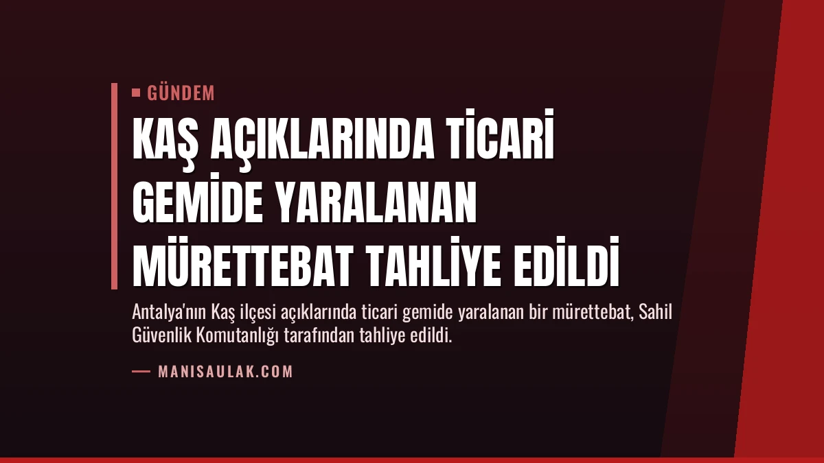 Kaş Açıklarında Ticari Gemide Yaralanan Mürettebat Tahliye Edildi