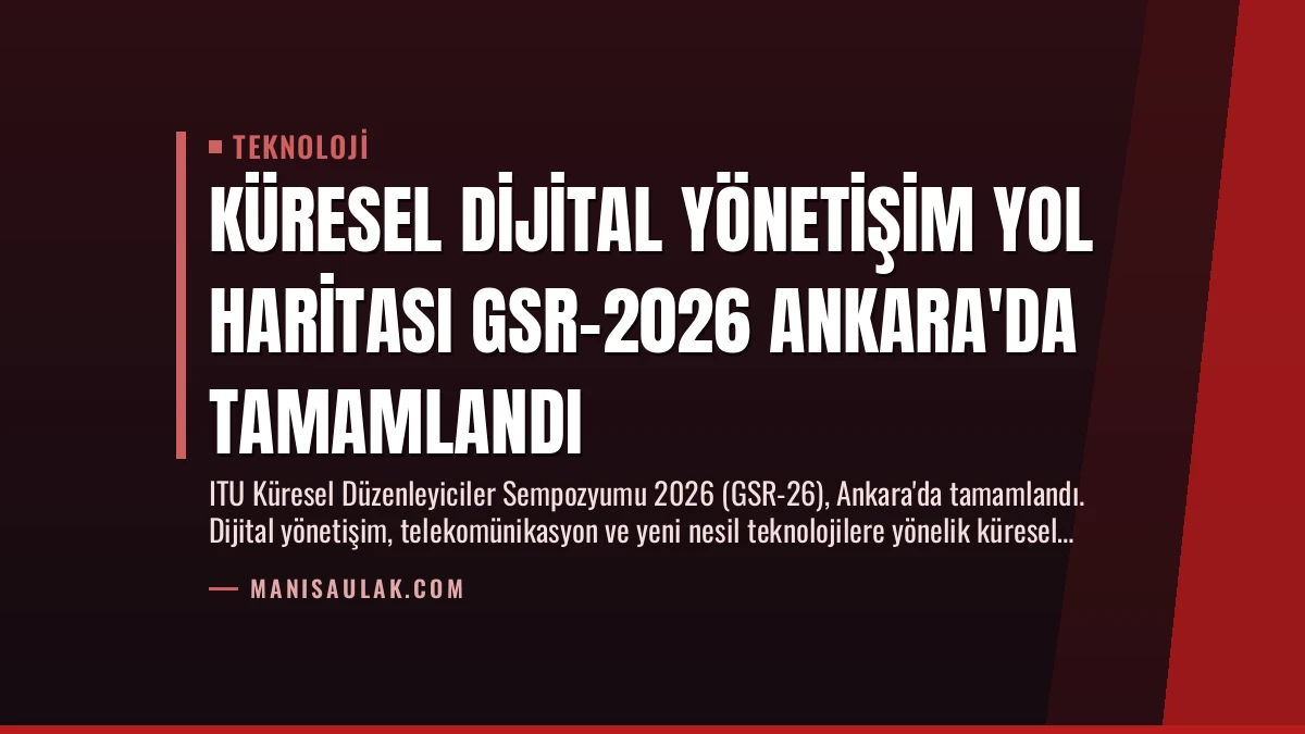 Küresel Dijital Yönetişim Yol Haritası GSR-2026 Ankara’da Tamamlandı