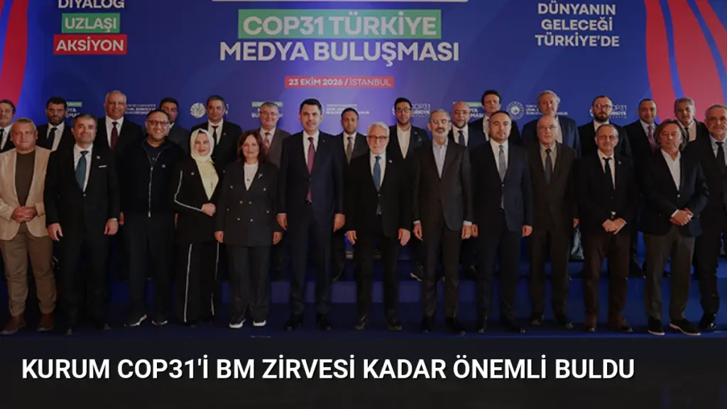 Kurum COP31'i BM Zirvesi Kadar Önemli Buldu