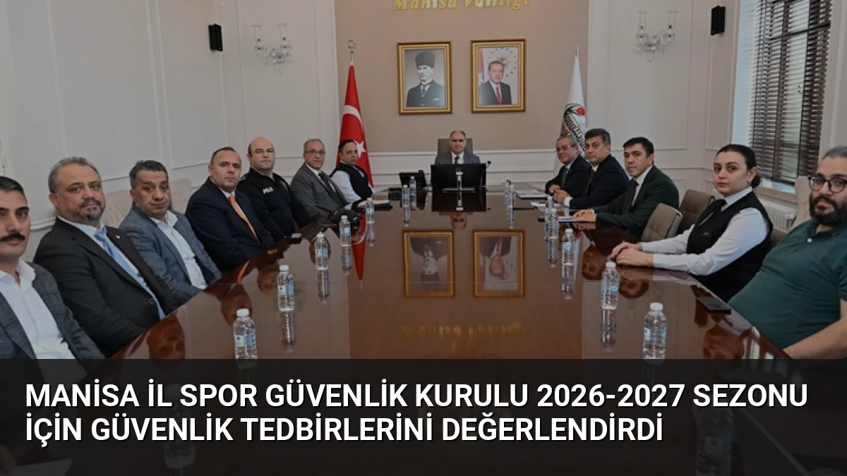 Manisa İl Spor Güvenlik Kurulu 2026-2027 Sezonu İçin Güvenlik Tedbirlerini Değerlendirdi