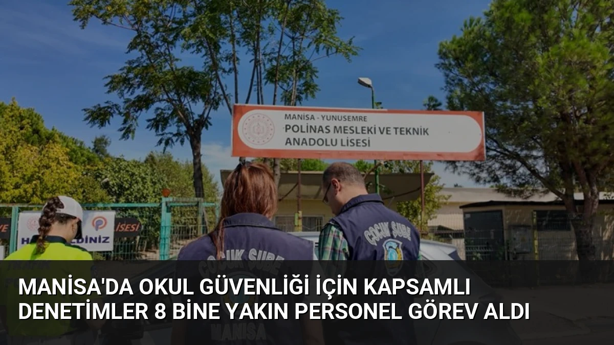 Manisa’da Okul Güvenliği İçin Kapsamlı Denetimler 8 Bine Yakın Personel Görev Aldı