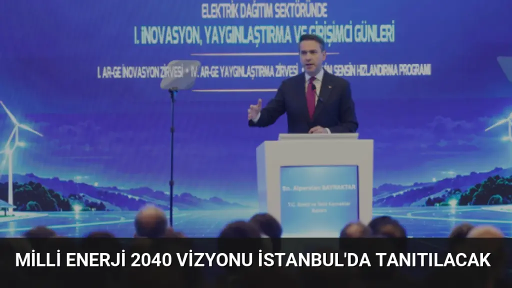 Milli Enerji 2040 Vizyonu İstanbul'da Tanıtılacak