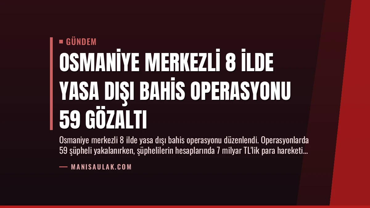 Osmaniye Merkezli 8 İlde Yasa Dışı Bahis Operasyonu 59 Gözaltı