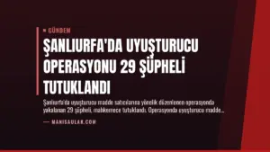Şanlıurfa’da Uyuşturucu Operasyonu 29 Şüpheli Tutuklandı