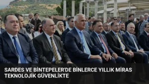 Sardes ve Bintepeler’de Binlerce Yıllık Miras Teknolojik Güvenlikte