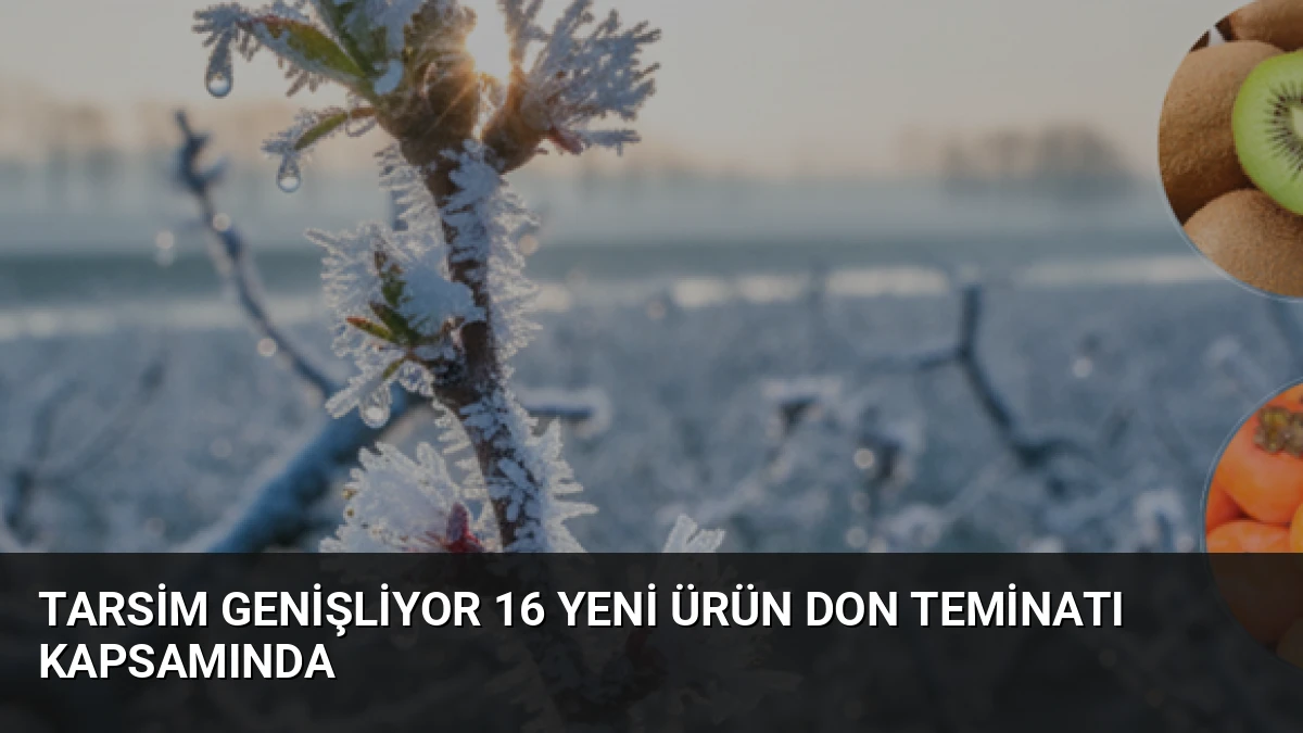 TARSİM Genişliyor 16 Yeni Ürün Don Teminatı Kapsamında