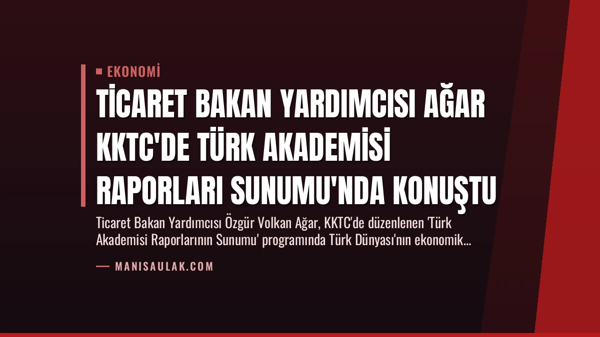 Ticaret Bakan Yardımcısı Ağar KKTC’de Türk Akademisi Raporları Sunumu’nda Konuştu