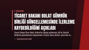 Ticaret Bakanı Bolat Gümrük Birliği Güncellemesinde İlerleme Kaydedildiğini Açıkladı