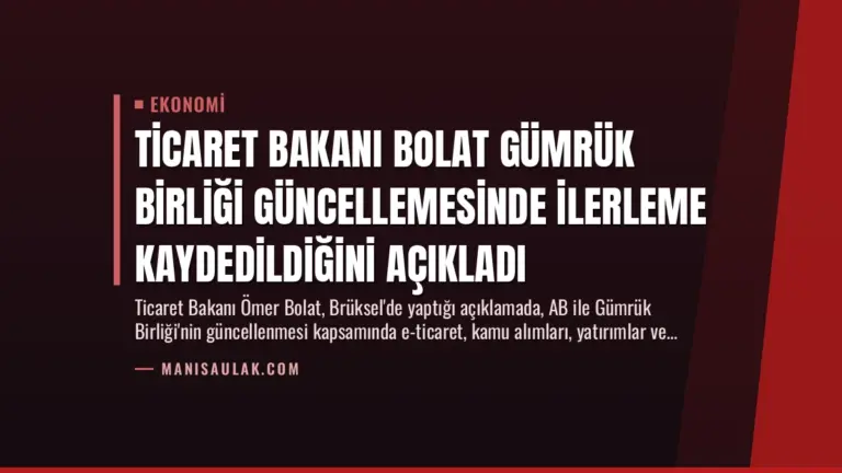 Ticaret Bakanı Bolat Gümrük Birliği Güncellemesinde İlerleme Kaydedildiğini Açıkladı