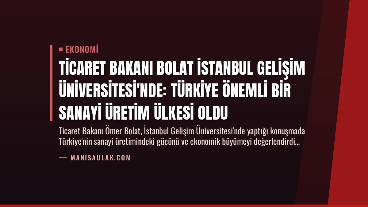 Ticaret Bakanı Bolat İstanbul Gelişim Üniversitesi’nde: Türkiye Önemli Bir Sanayi Üretim Ülkesi Oldu